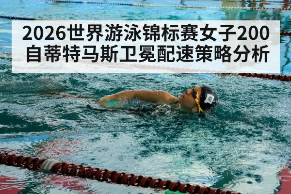 2026世界游泳锦标赛女子200自蒂特马斯卫冕配速策略分析